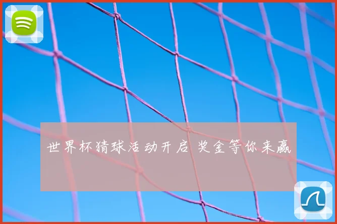 世界杯猜球活动开启 奖金等你来赢