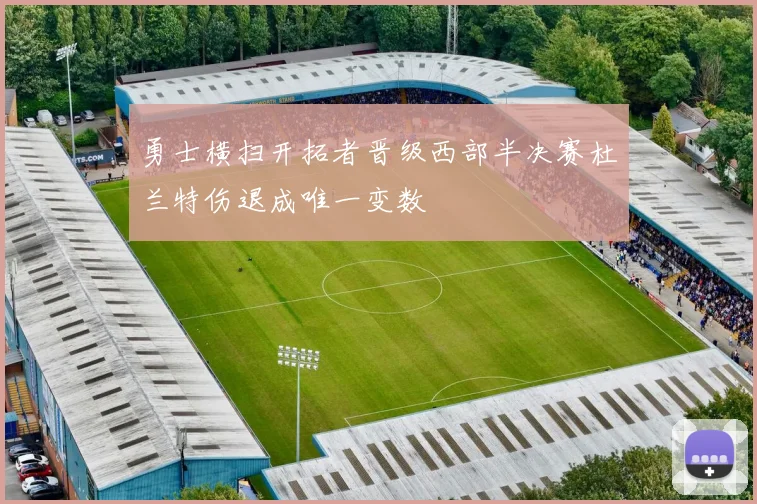 勇士横扫开拓者晋级西部半决赛杜兰特伤退成唯一变数