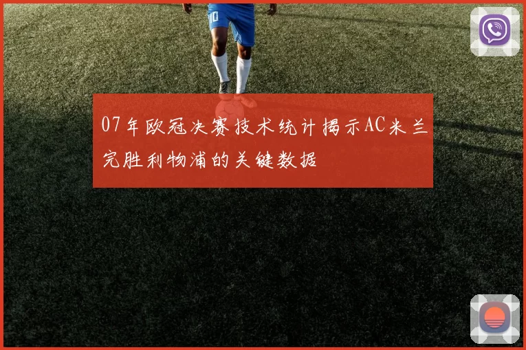 07年欧冠决赛技术统计揭示AC米兰完胜利物浦的关键数据