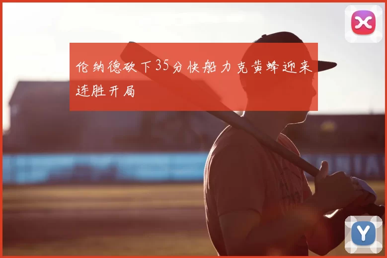 伦纳德砍下35分快船力克黄蜂迎来连胜开局