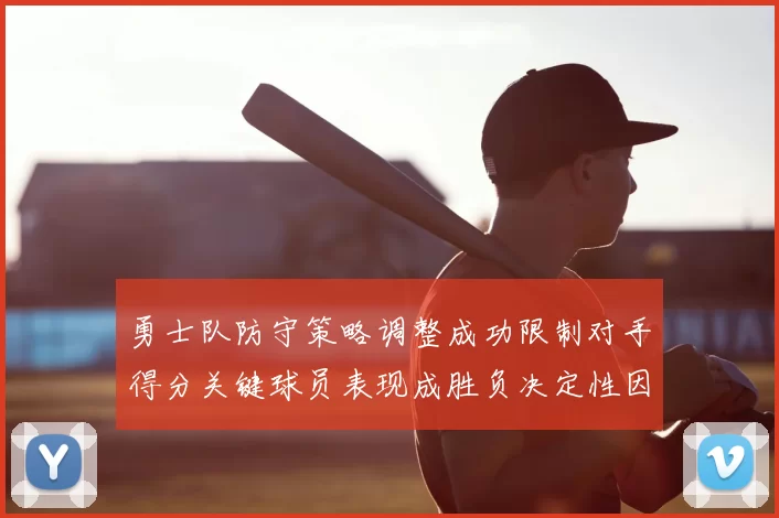 勇士队防守策略调整成功限制对手得分关键球员表现成胜负决定性因素