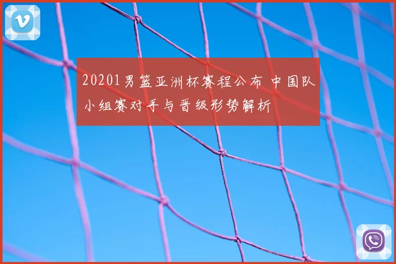20201男篮亚洲杯赛程公布 中国队小组赛对手与晋级形势解析