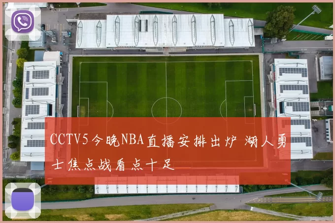 CCTV5今晚NBA直播安排出炉 湖人勇士焦点战看点十足
