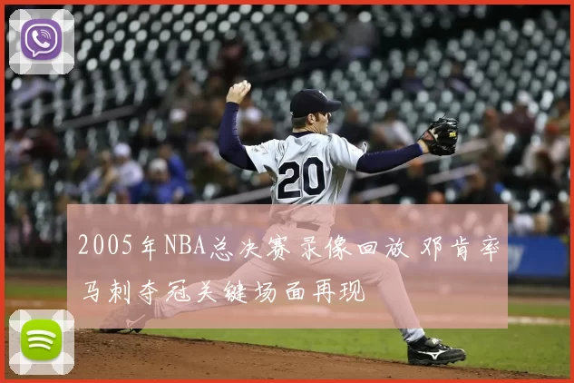 2005年NBA总决赛录像回放 邓肯率马刺夺冠关键场面再现